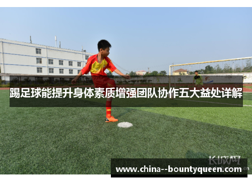 踢足球能提升身体素质增强团队协作五大益处详解