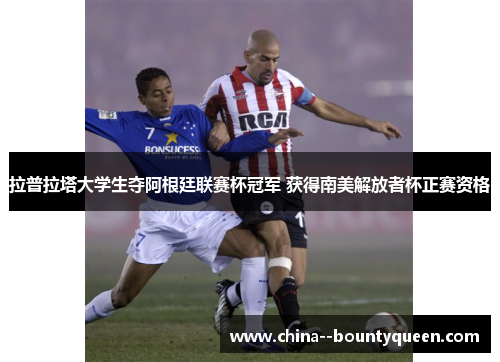 拉普拉塔大学生夺阿根廷联赛杯冠军 获得南美解放者杯正赛资格